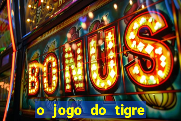 o jogo do tigre da dinheiro